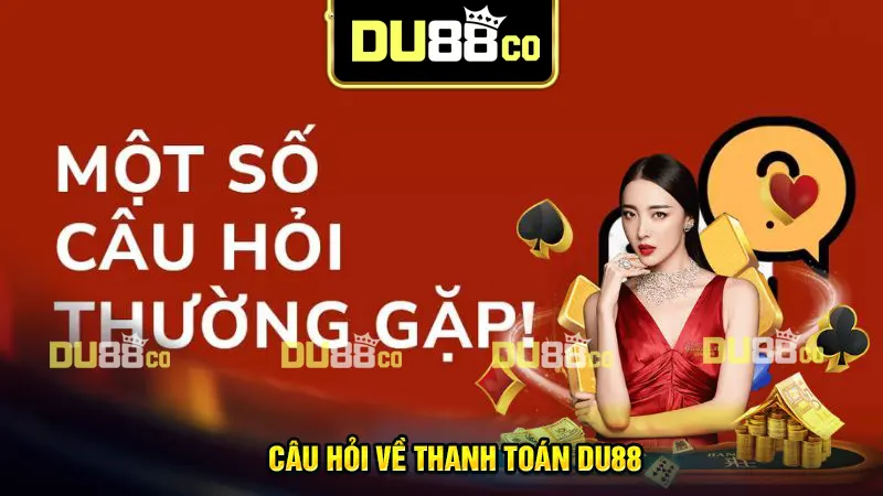 Câu hỏi thường gặp DU88 - Vấn đề giao dịch thanh toán